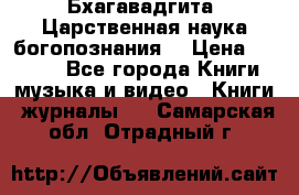 Бхагавадгита. Царственная наука богопознания. › Цена ­ 2 000 - Все города Книги, музыка и видео » Книги, журналы   . Самарская обл.,Отрадный г.